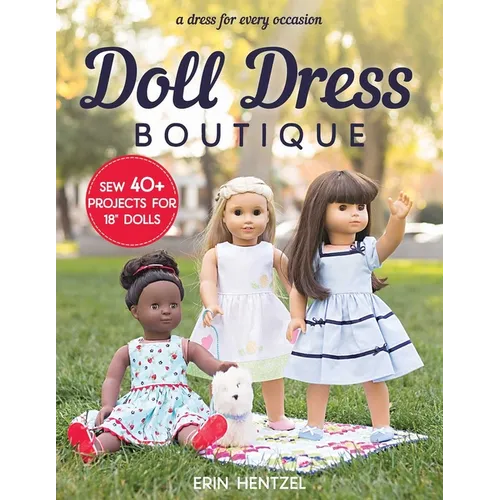 Doll Dress Boutique: Sew 40+ Projects for 18 Dolls a Dress for Every Occasion