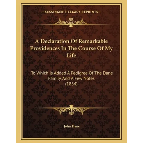 A Declaration Of Remarkable Providences In The Course Of My Life: To Which Is Added A Pedigree Of The Dane Family, And A Few Notes (1854)
