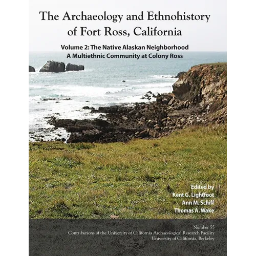 The Archaeology and Ethnohistory of Fort Ross, California: Volume 2: The Native Alaskan Neighborhood, A Multiethnic Community at Colony Ross