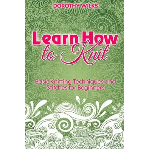 Learn How to Knit: Basic Knitting Techniques and Stitches for Beginners