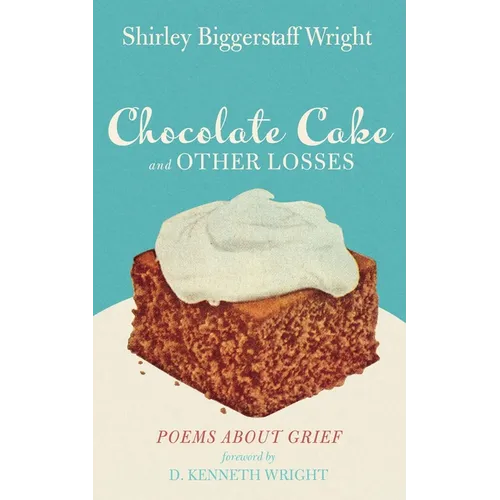 Chocolate Cake and Other Losses: Poems about Grief