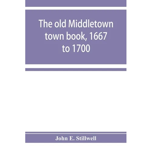 The old Middletown town book, 1667 to 1700; The records of Quaker marriages at Shrewsbury, 1667 to 1731; The burying grounds of old Monmouth