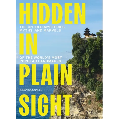 Hidden in Plain Sight: The Untold Mysteries, Myths, and Marvels of the World's Most Popular Landmarks