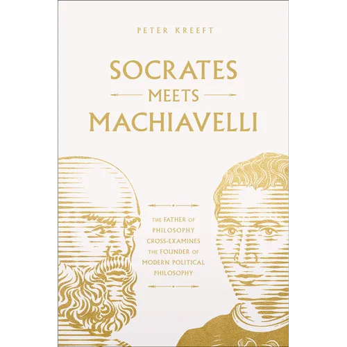 Socrates Meets Machiavelli: The Father of Philosophy Cross-Examines the Father of Modern Political Philosophy Volume 8