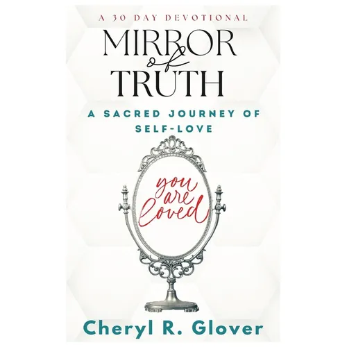 Mirror of Truth: A Sacred Journey of Self-Love, 30 Day Devotional