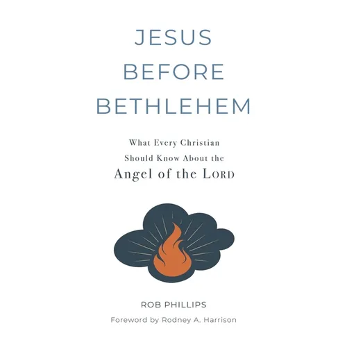 Jesus Before Bethlehem: What Every Christian Should Know About the Angel of the Lord