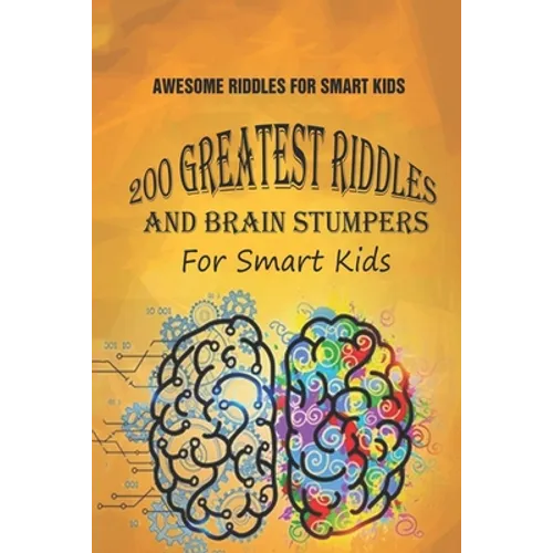 Awesome Riddles For Smart Kids: 200 Greatest Riddles And Brain Stumpers For Smart Kids
