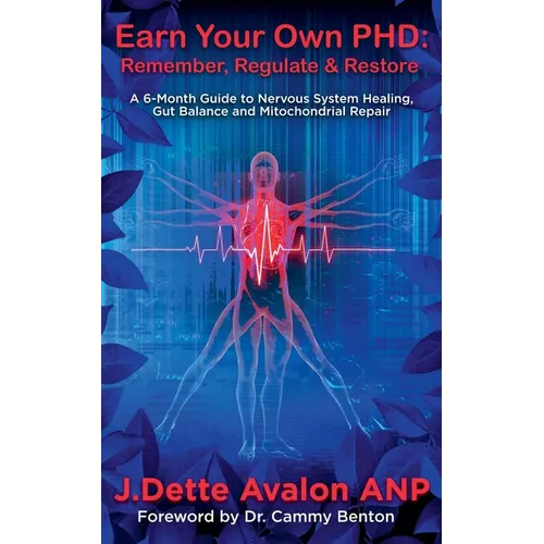 Earn Your Own PhD: Remember, Regulate & Restore - A 6-Month Guide to Nervous System Healing, Gut Balance & Mitochondrial Repair