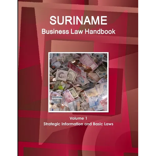 Suriname Business Law Handbook Volume 1 Strategic Information and Basic Laws