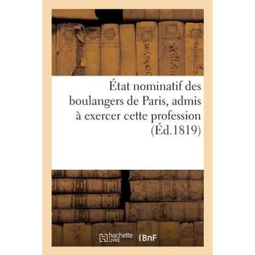 État Nominatif Des Boulangers de Paris, Admis À Exercer Cette Profession
