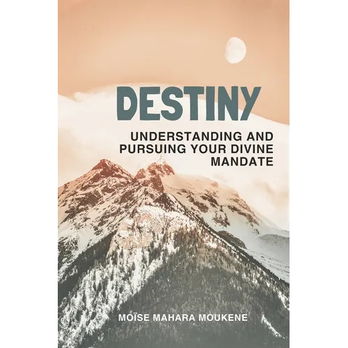 Destiny: Understanding and pursuing your divine mandate