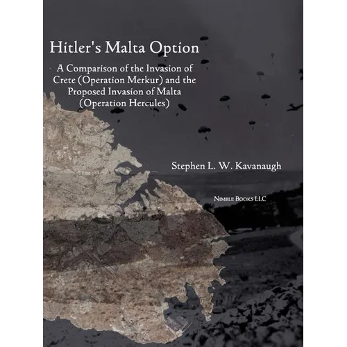 Hitler's Malta Option: A Comparison of the Invasion of Crete (Operation Merkur) and the Proposed Invasion of Malta (Operation Hercules)