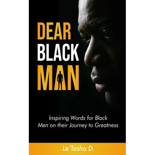 Dear Black Man: Inspiring Words for Black Men on their Journey to Greatness