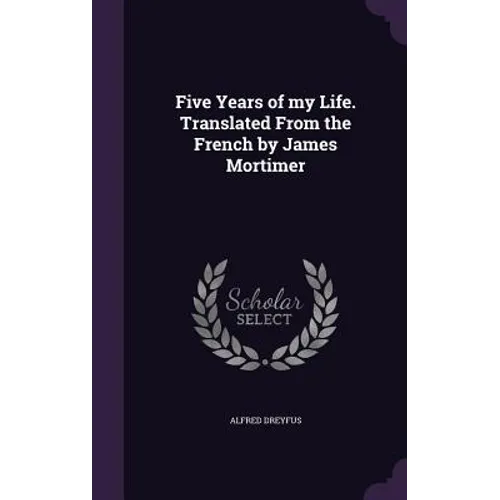 Five Years of my Life. Translated From the French by James Mortimer