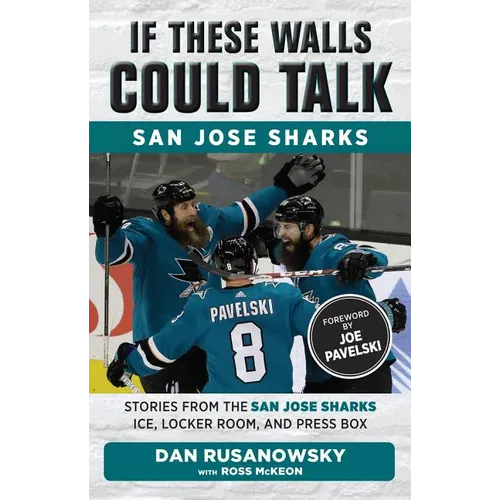 If These Walls Could Talk: San Jose Sharks: Stories from the San Jose Sharks Ice, Locker Room, and Press Box