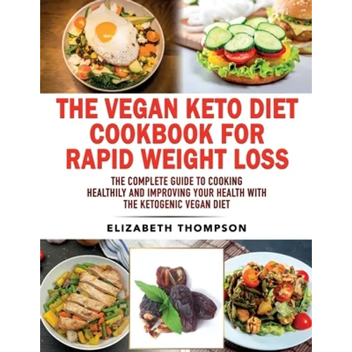 The Vegan Keto Diet Cookbook For Rapid Weight Loss: The Complete Guide To Cooking Healthily e improving your Health With The Ketogenic Vegan Diet