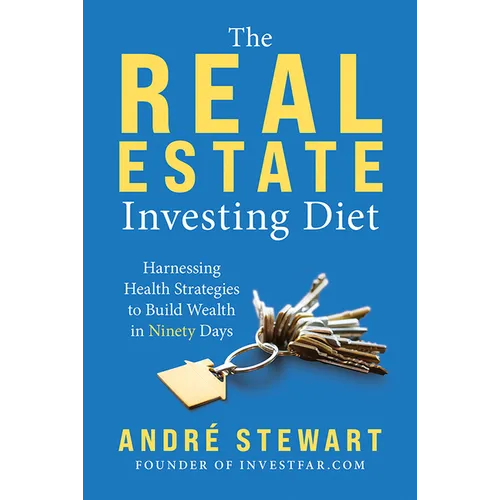 The Real Estate Investing Diet: Harnessing Health Strategies to Build Wealth in Ninety Days