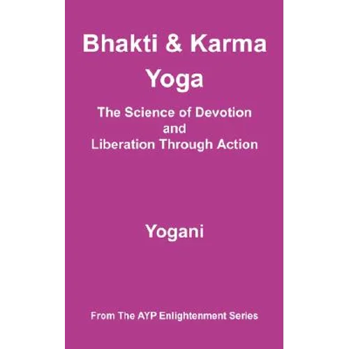 Bhakti and Karma Yoga - The Science of Devotion and Liberation Through Action
