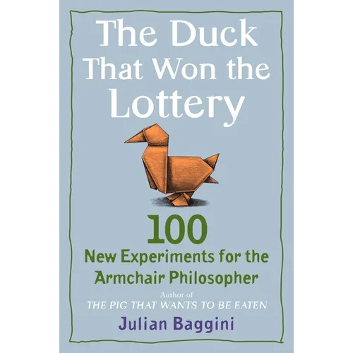 The Duck That Won the Lottery: 100 New Experiments for the Armchair Philosopher