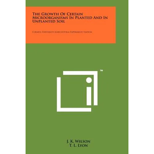 The Growth of Certain Microorganisms in Planted and in Unplanted Soil: Cornell University Agricultural Experiment Station