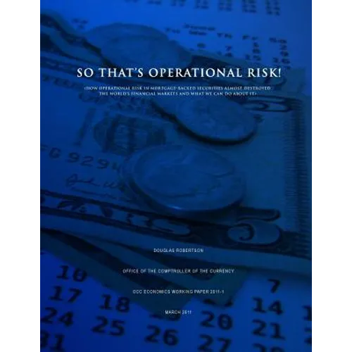 So That's Operational Risk! (How operational risk in mortgage-backed securities almost destroyed the world's financial markets and what we can do abou