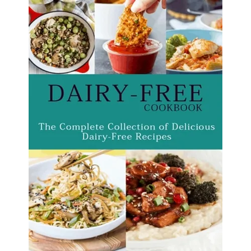 Dairy-Free Cookbook: The Complete Collection Of Delicious Dairy-Free Recipes