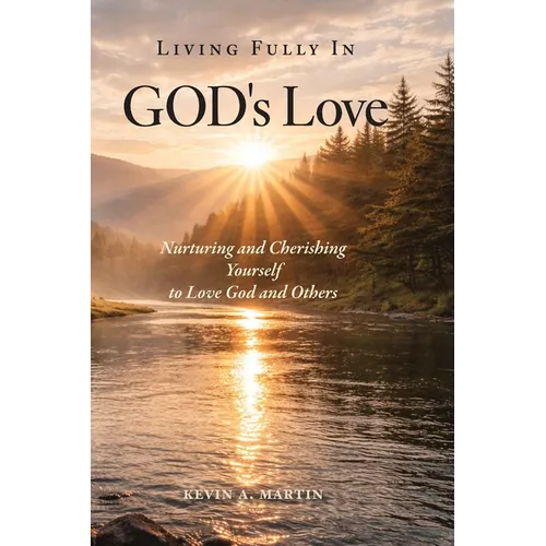 Living Fully in God's Love: Nurturing and Cherishing Yourself to Love God and Others