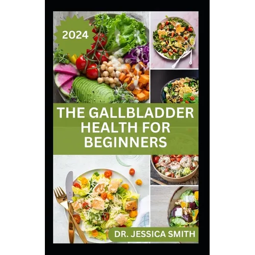 The Gallbladder Health for Beginners: Approved Guide with Recipes For Gallbladder Management and Prevention