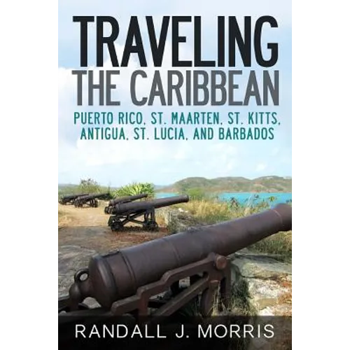 Traveling the Caribbean: Puerto Rico, St. Maarten, St. Kitts, Antigua, St. Lucia, and Barbados