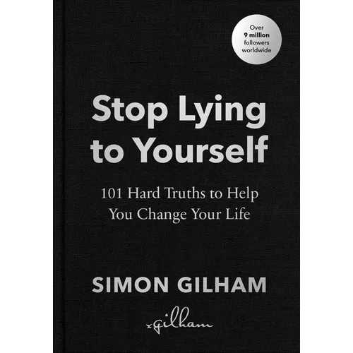 Stop Lying to Yourself: 101 Hard Truths to Help You Change Your Life