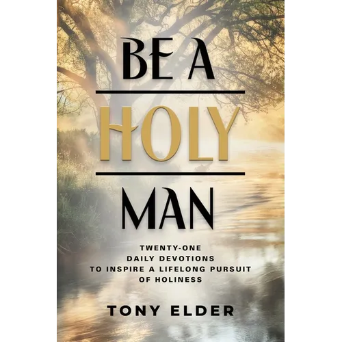 Be a Holy Man: Twenty-one daily devotions to inspire a lifelong pursuit of holiness