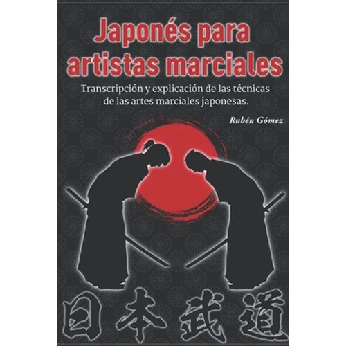Japonés para artistas marciales: Transcripción y explicación de las técnicas de las artes marciales japonesas.