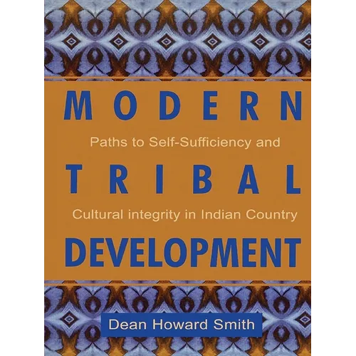 Modern Tribal Development: Paths to Self-Sufficiency and Cultural Integrity in Indian Country
