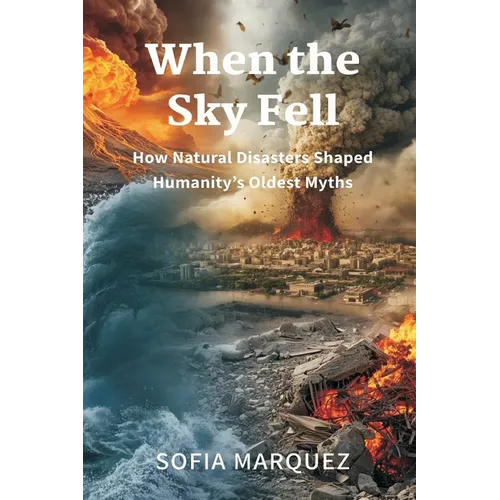 When the Sky Fell: How Natural Disasters Shaped Humanity's Oldest Myths