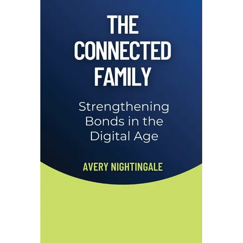 The Connected Family: Strengthening Bonds in the Digital Age