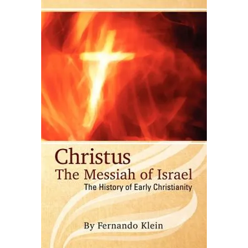 Christus: The Messiah of Israel: The History of Early Christianity