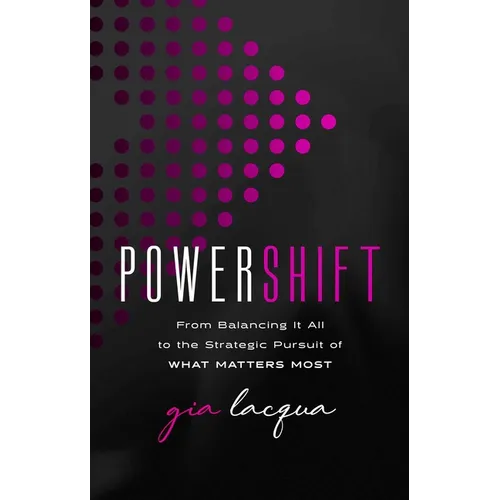Powershift: From Balancing It All to the Strategic Pursuit of What Matters Most
