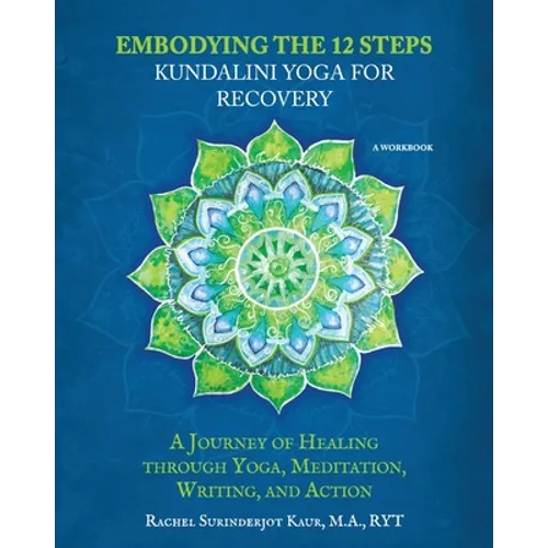 Embodying the 12 Steps Workbook: Kundalini Yoga for Recovery