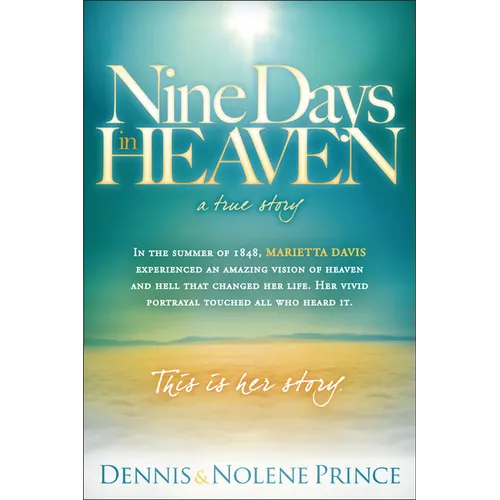 Nine Days in Heaven, a True Story: In the Summer of 1848, Marietta Davis Experienced an Amazing Vision of Heaven and Hell That Changed Her Life. Her V