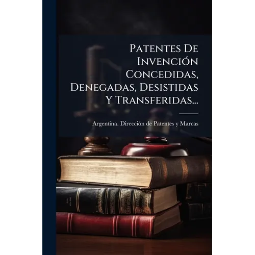 Patentes De Invención Concedidas, Denegadas, Desistidas Y Transferidas...