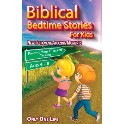 Biblical Bedtime Stories For Kids: New Testament Amazing Moments; Pointing Your Children To God, Ages 4 - 8