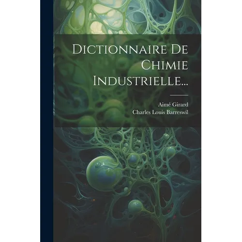 Dictionnaire De Chimie Industrielle...