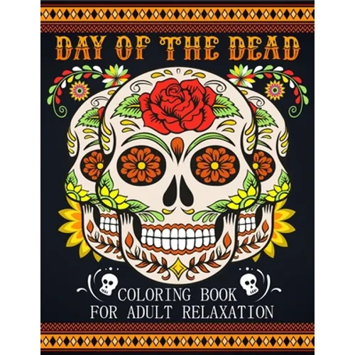 Day Of The Dead Coloring Book For Adult Relaxation: Beautiful And Calming Sugar Skulls Coloring Book For Adults, 41 Stress Relieving Tattoo Designs Fo