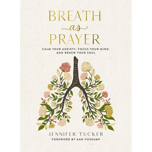 Breath as Prayer: Calm Your Anxiety, Focus Your Mind, and Renew Your Soul (80+ Breath Prayers and Devotional Meditations) - The Perfect Christian Gift