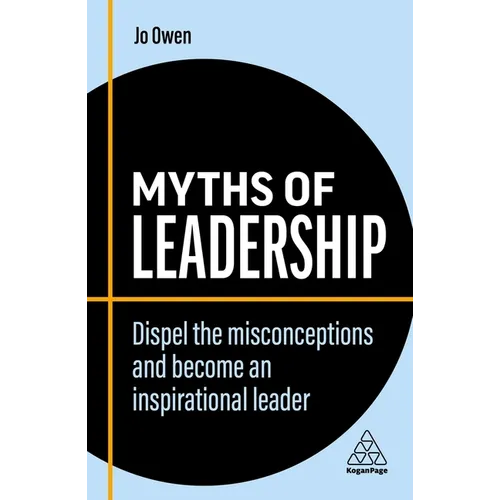 Myths of Leadership: Dispel the Misconceptions and Become an Inspirational Leader