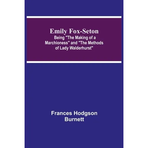 Emily Fox-Seton; Being "The Making of a Marchioness" and "The Methods of Lady Walderhurst"