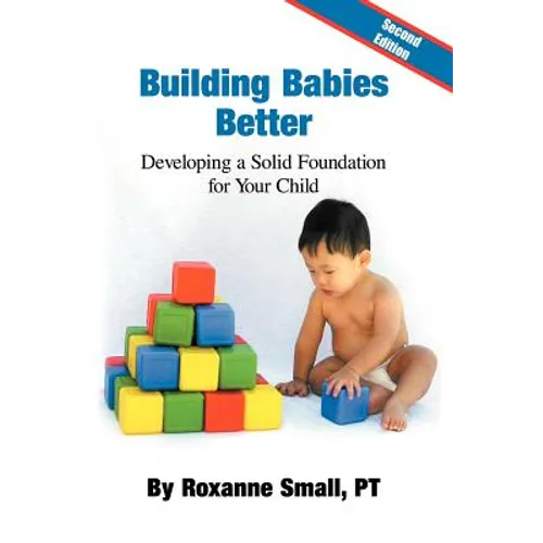 Building Babies Better: Developing a Solid Foundation for Your Child Second Edition
