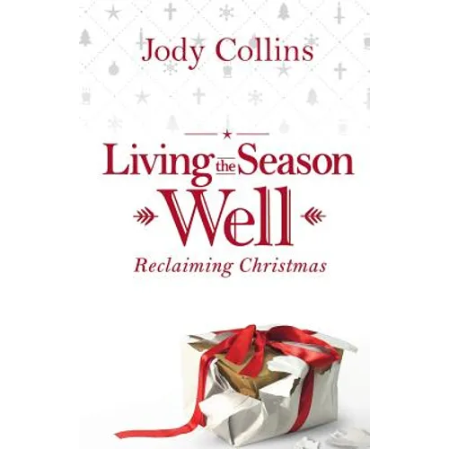 Living the Season Well: Reclaiming Christmas