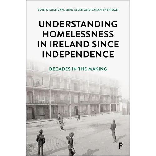 Understanding Homelessness in Ireland Since Independence: Decades in the Making