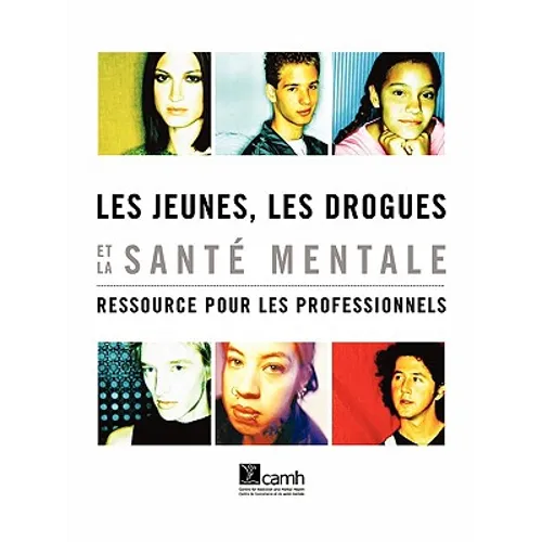 Les Jeunes, Les Drogues Et La Sant Mentale: Ressource Pour Les Professionnels
